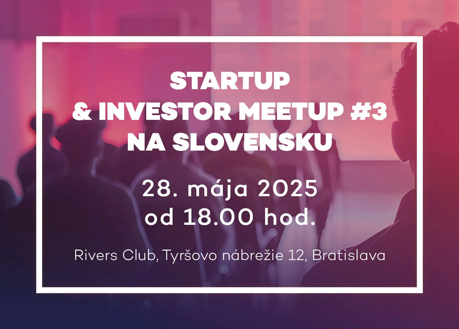 Grafická pozvánka: STARTUP & INVESTOR MEETUP #3 NA SLOVENSKU, 28. mája 2025 od 18.00 hod., Rivers Club, Tyršovo nábrežie 12, Bratislava